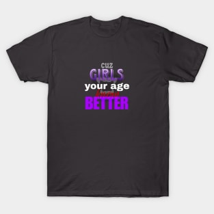 Cuz girls your age know better T-Shirt